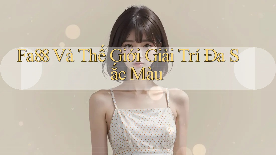 Fa88 Và Thế Giới Giải Trí Đa Sắc Màu