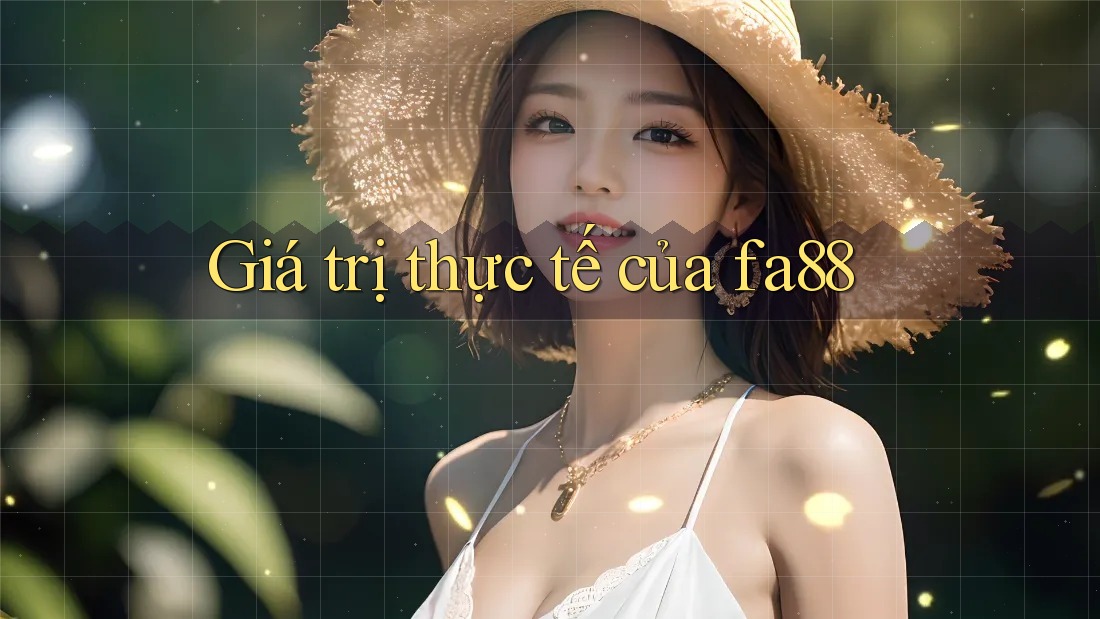 Giá trị thực tế của fa88 Giá trị thực tế của fa88