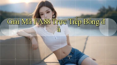 giải mã fa88 trực tiếp bóng đá