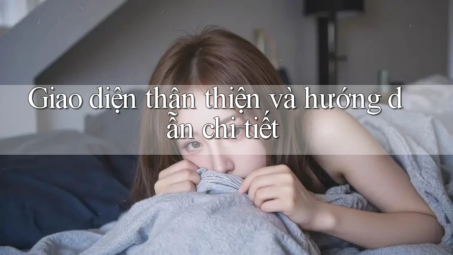 Giao diện thân thiện và hướng dẫn chi tiết