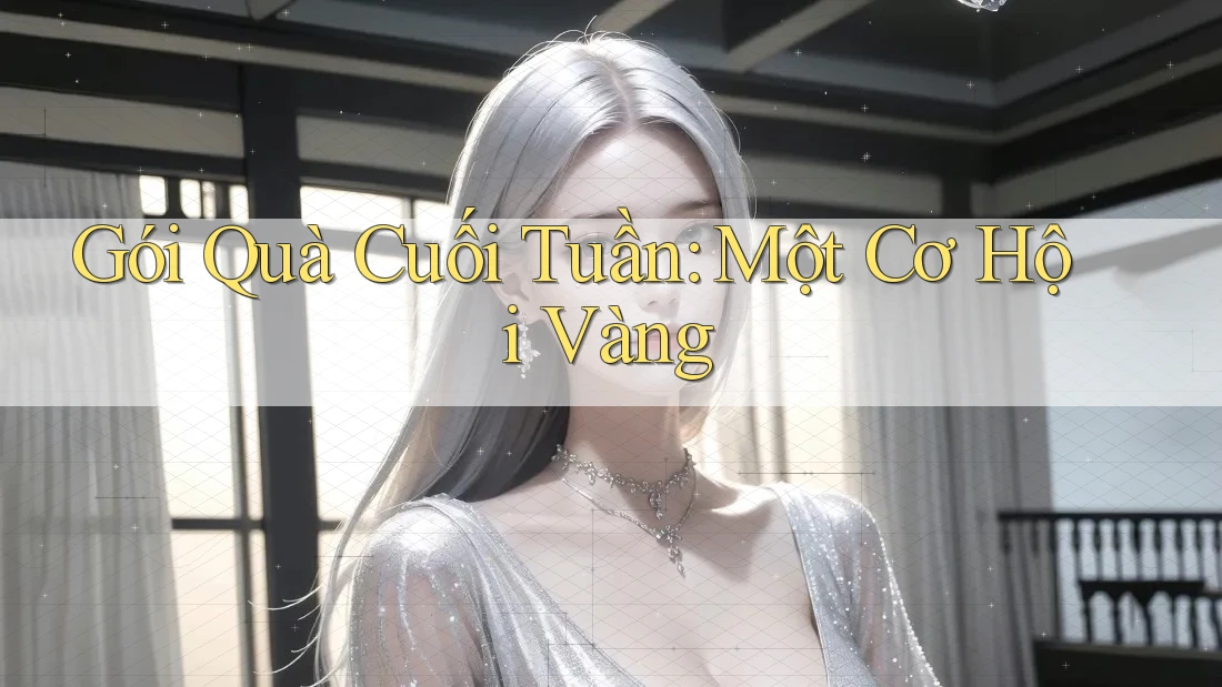 Gói Quà Cuối Tuần: Một Cơ Hội Vàng