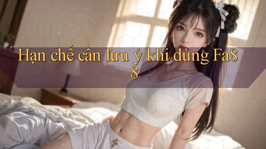 Hạn chế cần lưu ý khi dùng fa88 Hạn chế cần lưu ý khi dùng fa88