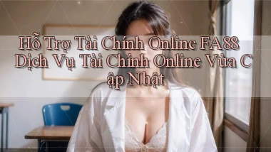 hỗ trợ tài chính online fa88 dịch vụ tài chính online vừa cập nhật