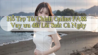 hỗ trợ tài chính online fa88 vay ưu đãi lãi suất cả ngày