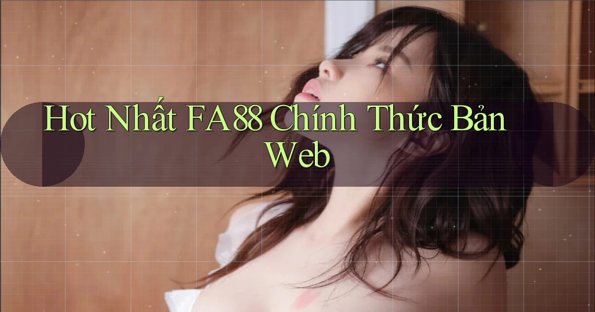 hot nhất fa88 chính thức bản web