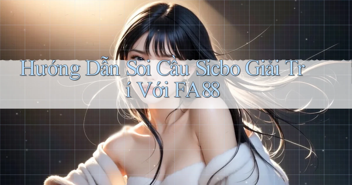 hướng dẫn soi cầu sicbo giải trí với fa88