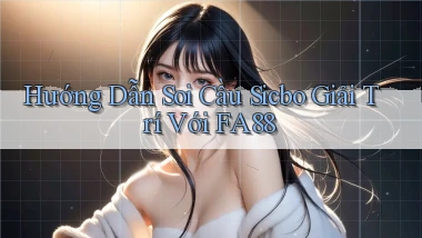 hướng dẫn soi cầu sicbo giải trí với fa88