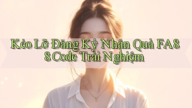 kẻo lỡ đăng ký nhận quà fa88 code trải nghiệm