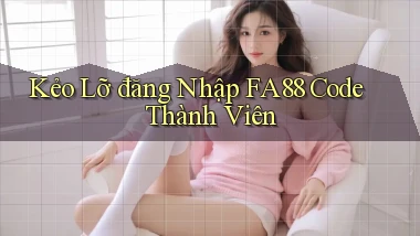 kẻo lỡ đăng nhập fa88 code thành viên
