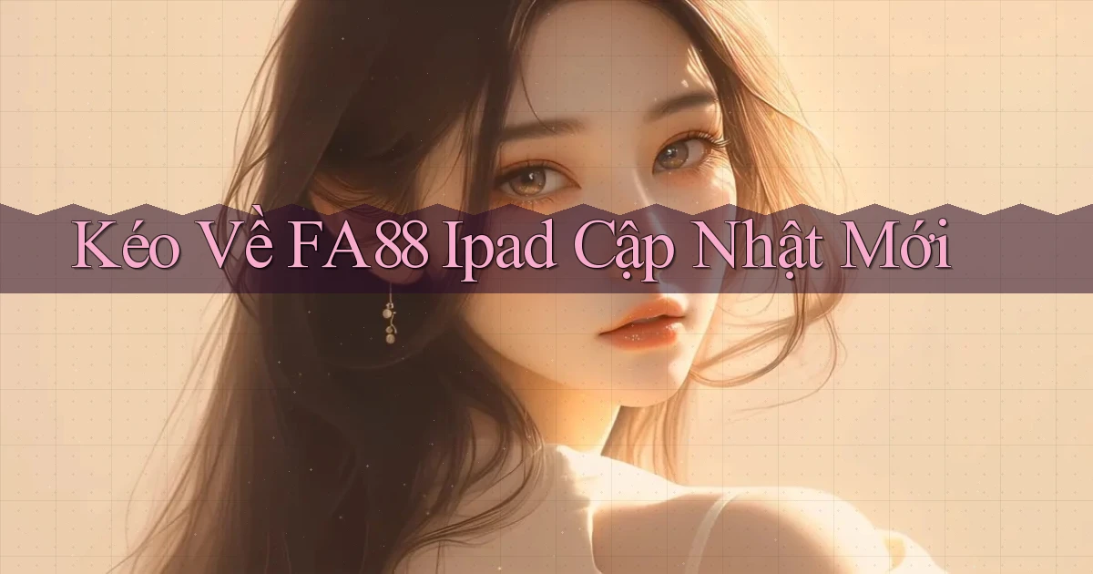 kéo về fa88 ipad cập nhật mới