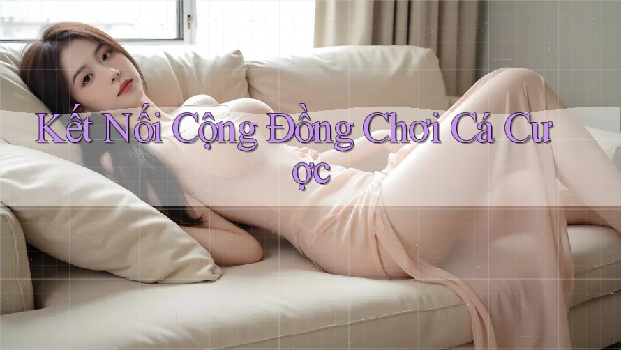 Kết Nối Cộng Đồng Chơi Cá Cược Kết Nối Cộng Đồng Chơi Cá Cược