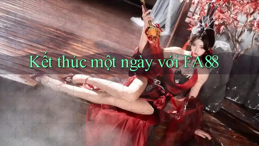 Kết thúc một ngày với FA88