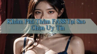 khám phá thêm fa88 tại sao chọn uy tín