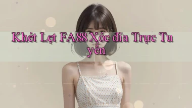 khét lẹt fa88 xóc đĩa trực tuyến