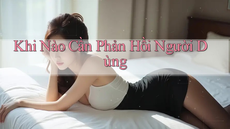 Khi Nào Cần Phản Hồi Người Dùng