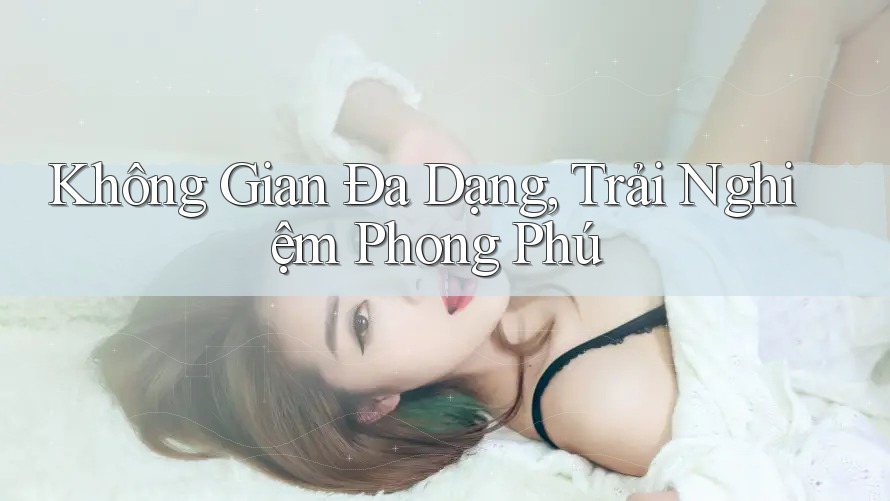 Không Gian Đa Dạng, Trải Nghiệm Phong Phú Không Gian Đa Dạng, Trải Nghiệm Phong Phú