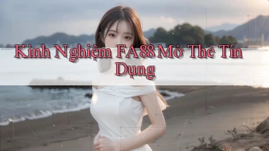 kinh nghiệm fa88 mở thẻ tín dụng