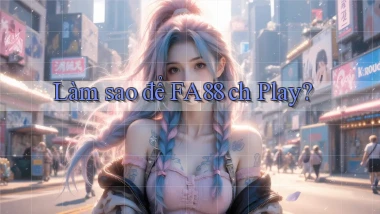 làm sao để fa88 ch play