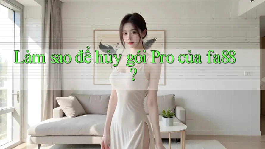 Làm sao để hủy gói Pro của fa88? Làm sao để hủy gói Pro của fa88?