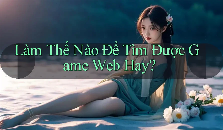 Làm Thế Nào Để Tìm Được Game Web Hay?