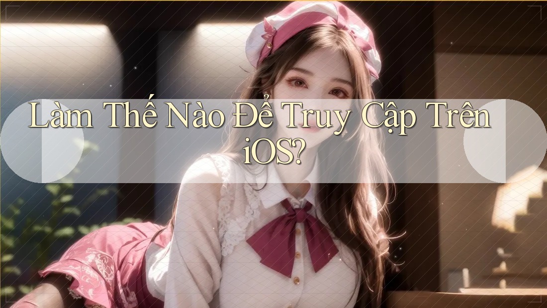 Làm Thế Nào Để Truy Cập Trên iOS?