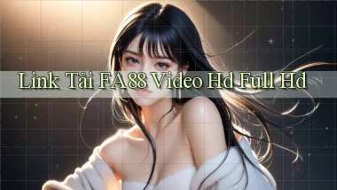 link tải fa88 video hd full hd