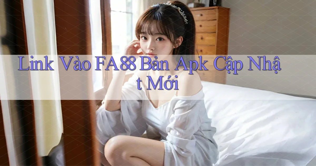 link vào fa88 bản apk cập nhật mới