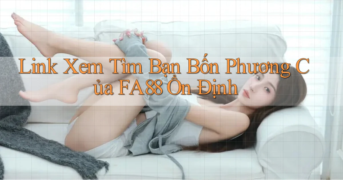 link xem tìm bạn bốn phương của fa88 ổn định