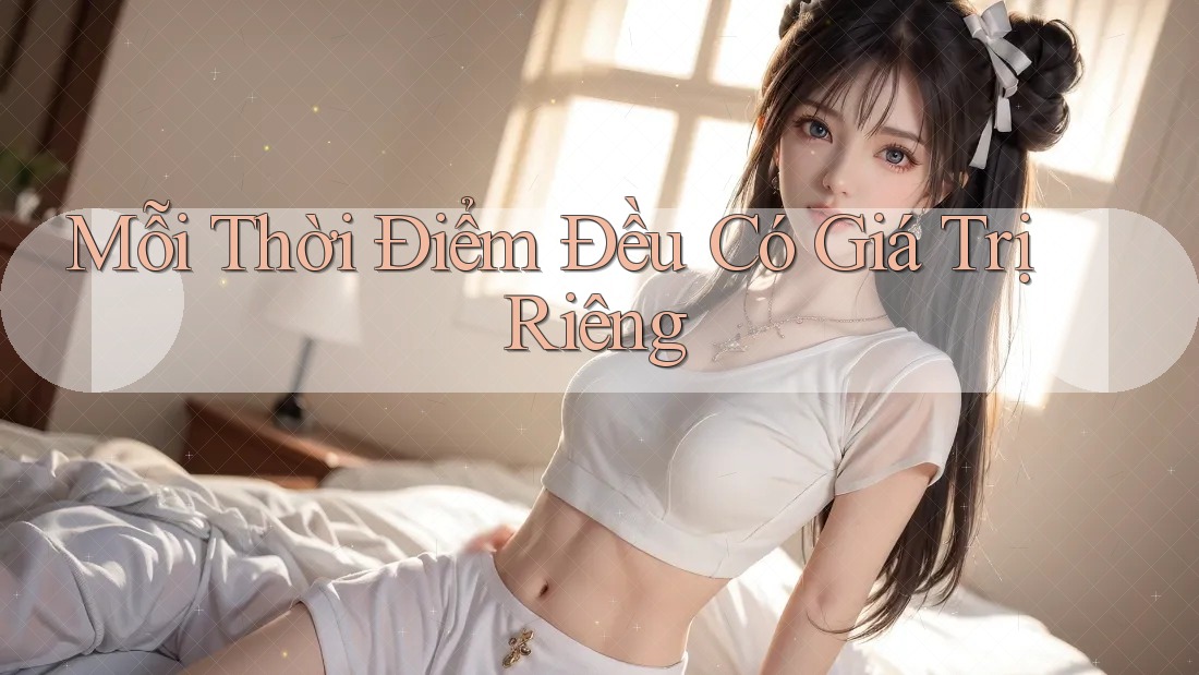 Mỗi Thời Điểm Đều Có Giá Trị Riêng
