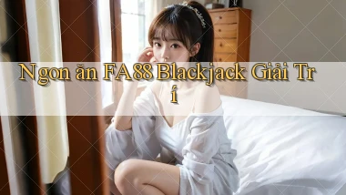 ngon ăn fa88 blackjack giải trí