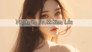 ngon ăn fa88 sâm lốc