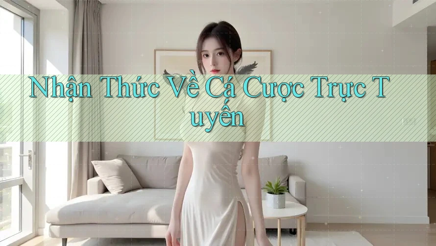 Nhận Thức Về Cá Cược Trực Tuyến
