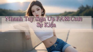 nhanh tay sign up fa88 code sự kiện