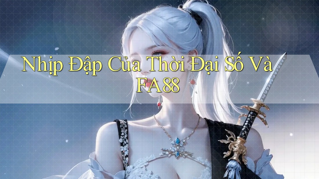 Nhịp Đập Của Thời Đại Số Và FA88