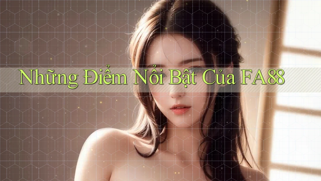 Những Điểm Nổi Bật Của FA88