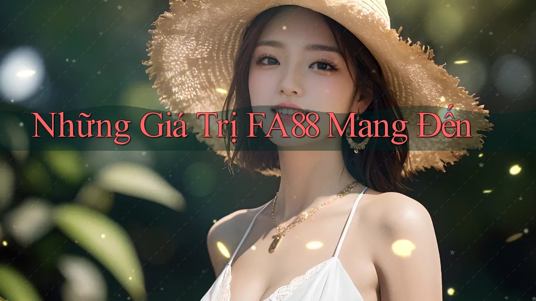 Những Giá Trị FA88 Mang Đến