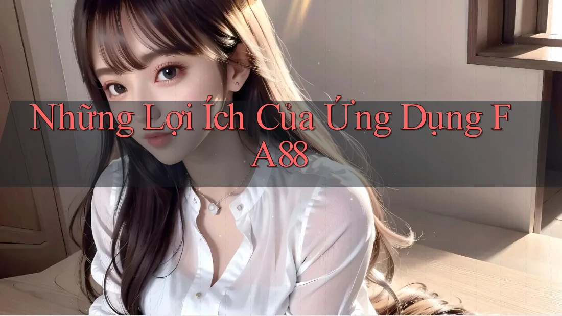 Những Lợi Ích Của Ứng Dụng FA88 Những Lợi Ích Của Ứng Dụng FA88