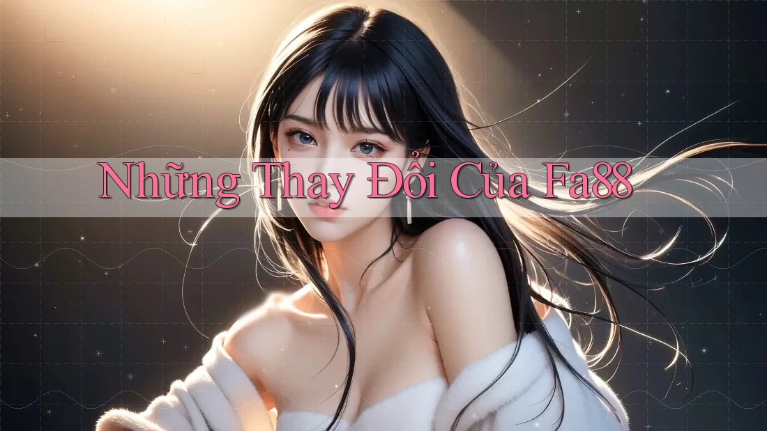 Những Thay Đổi Của Fa88