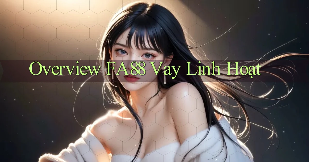 overview fa88 vay linh hoạt