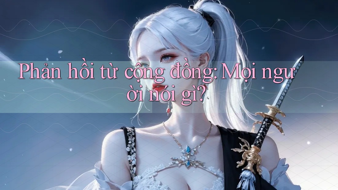 Phản hồi từ cộng đồng: Mọi người nói gì?