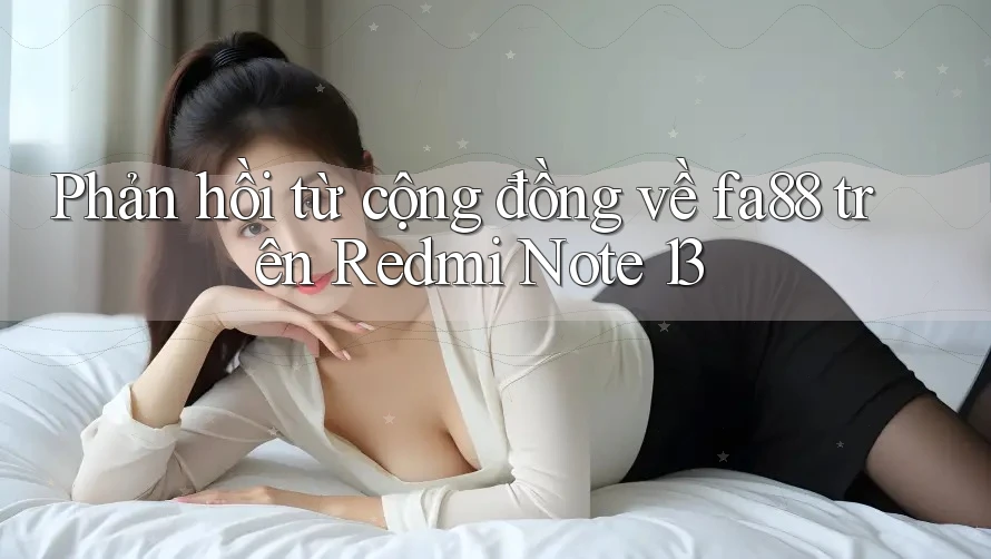 Phản hồi từ cộng đồng về fa88 trên Redmi Note 13 Phản hồi từ cộng đồng về fa88 trên Redmi Note 13
