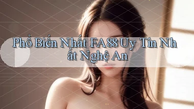 phổ biến nhất fa88 uy tín nhất Nghệ An
