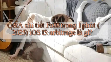Q&A chi tiết Fa88 trong 1 phút (2025) iOS 15 arbitrage là gì