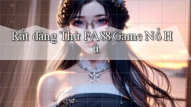 rất đáng thử fa88 game nổ hũ