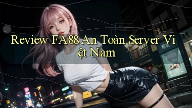 review fa88 an toàn server việt nam