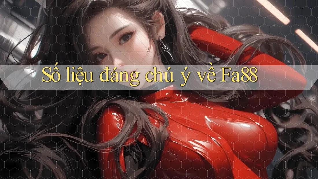 Số liệu đáng chú ý về Fa88 Số liệu đáng chú ý về Fa88