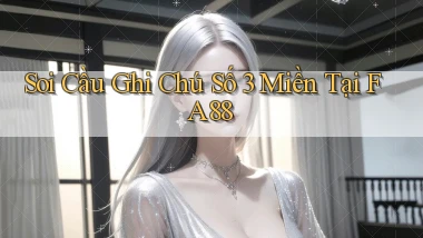 soi cầu ghi chú số 3 miền tại fa88