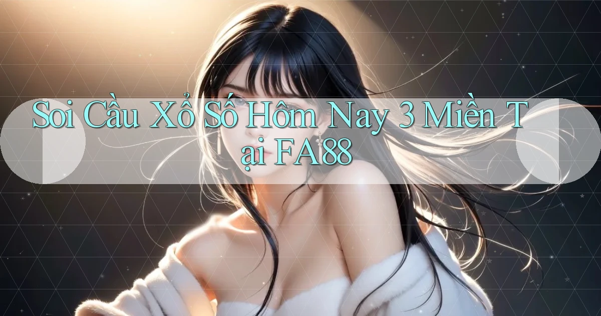 soi cầu xổ số hôm nay 3 miền tại fa88