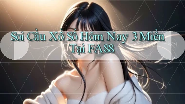 soi cầu xổ số hôm nay 3 miền tại fa88