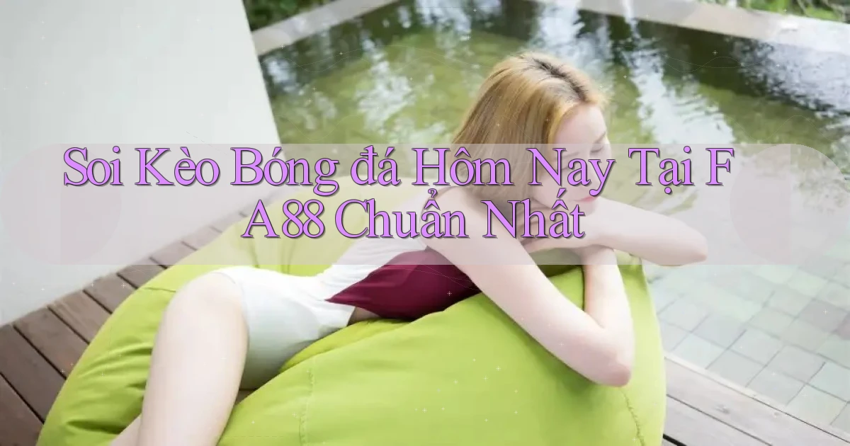 soi kèo bóng đá hôm nay tại fa88 chuẩn nhất